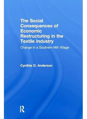 预订 Social Consequences of Economic Restructuring in the Textile Industry: Change in a Southern Mill Village: 978113899