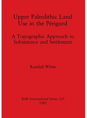 预订 Upper Paleolithic Land Use in the Périgord: A Topographic Approach to Subsistence and Settlement 佩里戈尔旧石器时