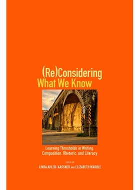 预订 (Re)Considering What We Know: Learning Thresholds in Writing, Composition, Rhetoric, and Literacy: 9781607329312