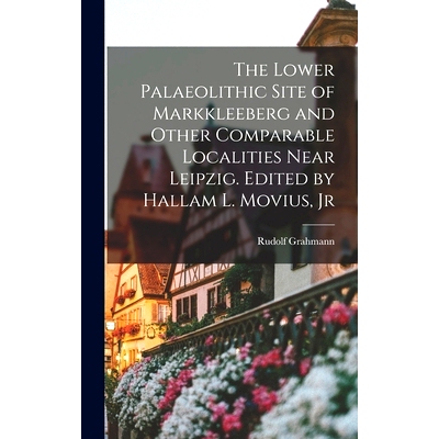 预订 The Lower Palaeolithic Site of Markkleeberg and Other Comparable Localities Near Leipzig. Edited by Hallam L. Moviu