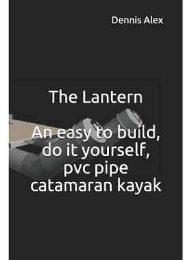 预订 The Lantern - An Easy to Build, Do It Yourself, PVC Pipe Catamaran Kayak: A Fantastic Do It Yourself Project for Bo