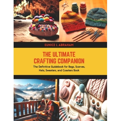 预订 The Ultimate Crafting Companion: The Definitive Guidebook for Bags, Scarves, Hats, Sweaters, and Coasters Book: 979