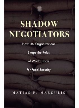 预订 Shadow Negotiators: How UN Organizations Shape the Rules of World Trade for Food Security 影子谈判者：联合国组织如