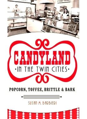 预订 Candyland in the Twin Cities: Popcorn, Toffee, Brittle & Bark: 9781540209689