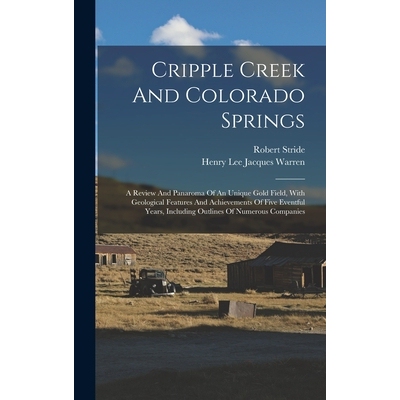 预订 Cripple Creek And Colorado Springs: A Review And Panaroma Of An Unique Gold Field, With Geological Features And Ach