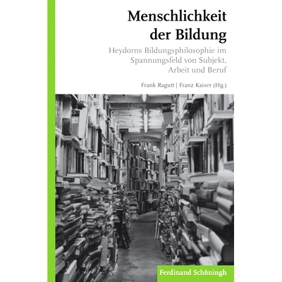 预订 Menschlichkeit der Bildung: Heydorns Bildungsphilosophie im Spannungsfeld von Subjekt, Arbeit und Beruf 教育的人文