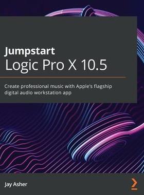 [预订]Jumpstart Logic Pro 10.6: Create professional music with Apple’s flagship digital audio workstatio 9781800562776