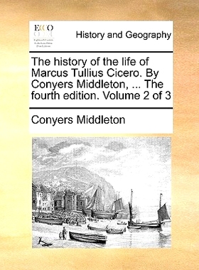 预订 The History of the Life of Marcus Tullius Cicero. by Conyers Middleton, ... the Fourth Edition. Volume 2 of 3: 9781