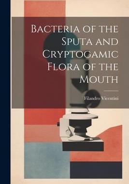 [预订]Bacteria of the Sputa and Cryptogamic Flora of the Mouth 9781021962621