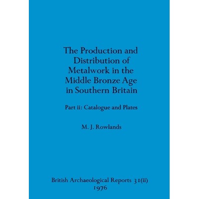 预订 The production and istribution of metalwork in the Middle Bronze Age in Southern Britain (part ii): 9781407362861