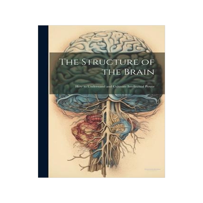 [预订]The Structure of the Brain: How to Understand and Cultivate Intellectual Power 9781021906779