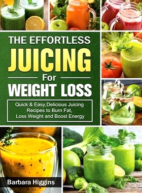 预订 The Effortless Juicing for Weight Loss: Quick & Easy, Delicious Juicing Recipes to Burn Fat, Loss Weight and Boost