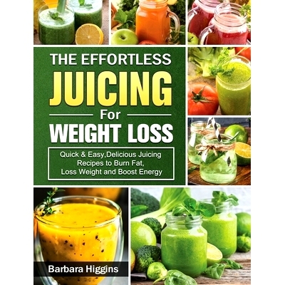 预订 The Effortless Juicing for Weight Loss: Quick & Easy, Delicious Juicing Recipes to Burn Fat, Loss Weight and Boost