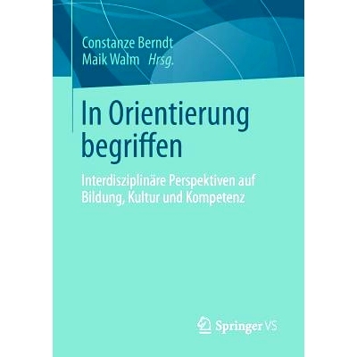 预订 In Orientierung begriffen: Interdisziplinäre Perspektiven auf Bildung, Kultur und Kompetenz 职权导向: 978365801825