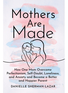 预订 Mothers Are Made: How One Mom Overcame Perfectionism, Self-Doubt, Loneliness, and Anxiety and Became a Better and H