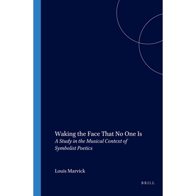预订 Waking the Face That No One Is: A Study in the Musical Context of Symbolist Poetics 唤醒没有人的面孔:象征主义诗学的