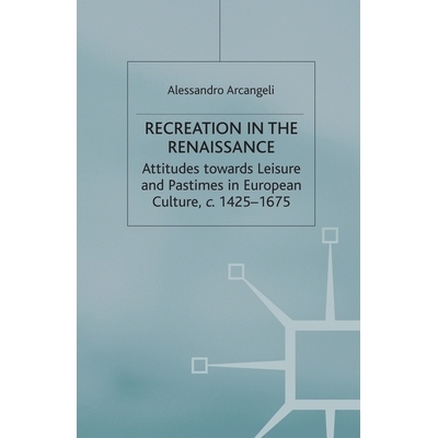 预订 Recreation in the Renaissance: Attitudes Towards Leisure and Pastimes in European Culture, C.1425-1675: 97813494307