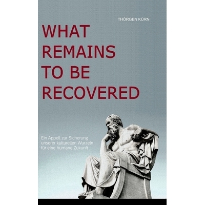 预订 What Remains to Be Recovered: Ein Appell zur Sicherung unserer kulturellen Wurzeln für eine humane Zukunft: 978132