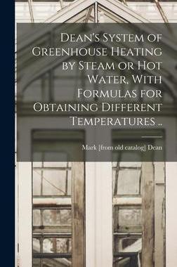 [预订]Dean’s System of Greenhouse Heating by Steam or hot Water, With Formulas for Obtaining Different T 9781018103174