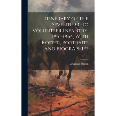 预订 Itinerary of the Seventh Ohio Volunteer Infantry, 1861-1864, With Roster, Portraits and Biographies: 9781020036774