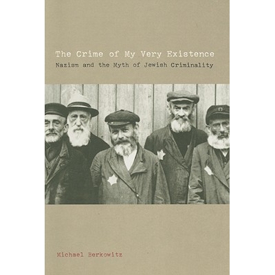 预订 Crime of My Very Existence: Nazism and the Myth of Jewish Criminality: 9780520251144