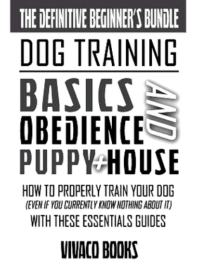 预订 Dog Training: The Definitive Beginner’s Bundle: How To Properly Train Your Dog Even If You Currently Know Nothing