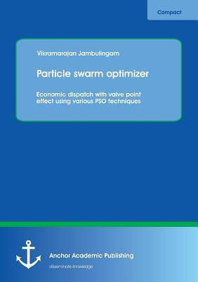 [预订]Particle swarm optimizer: Economic dispatch with valve point effect using various PSO techniques 9783954892839 - 封面