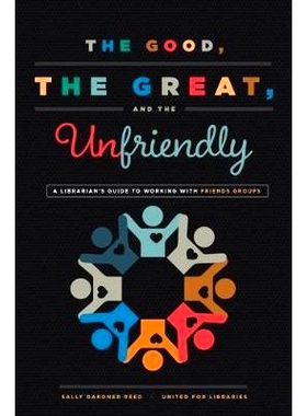 预订 The Good, the Great, and the Unfriendly: A Librarian’s Guide to Working with Friends Groups 好的、重要的与不友好的