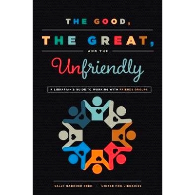 预订 The Good, the Great, and the Unfriendly: A Librarian’s Guide to Working with Friends Groups 好的、重要的与不友好的