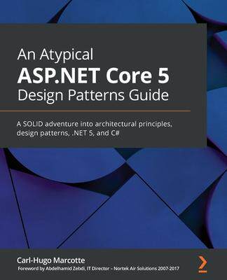 [预订]An Atypical ASP.NET Core 5 Design Patterns Guide: A SOLID adventure into architectural principles, d 9781789346091