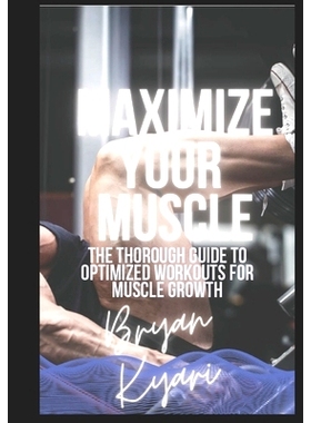 预订 Maximize Your Muscle: The Thorough Guide to Optimized Workouts for Muscle Growth: 9798854072816