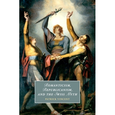 预订 Romanticism, Republicanism, and the Swiss Myth 浪漫主义、共和主义与瑞士神话: 9781009210300