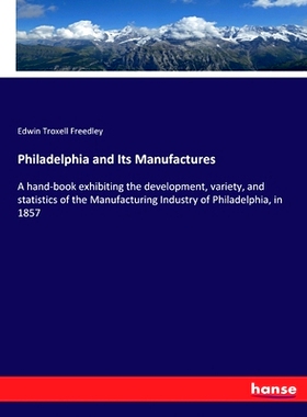 预订 Philadelphia and Its Manufactures: A hand-book exhibiting the development, variety, and statistics of the Manufactu