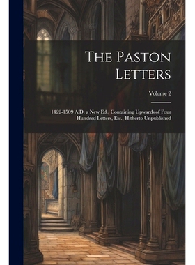 预订 The Paston Letters: 1422-1509 A.D. a New Ed., Containing Upwards of Four Hundred Letters, Etc., Hitherto Unpublishe