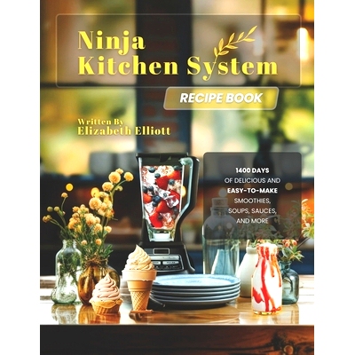 预订 Ninja Kitchen System Recipe Book: 1400 Days of Delicious and Easy-to-Make Smoothies, Soups, Sauces, and More: 97983