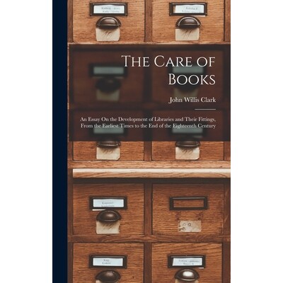 预订 The Care of Books: An Essay On the Development of Libraries and Their Fittings, From the Earliest Times to the End