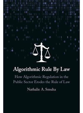 预订 Algorithmic Rule By Law: How Algorithmic Regulation in the Public Sector Erodes the Rule of Law 算法法则：公共部门