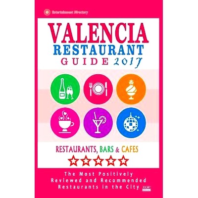 预订 Valencia Restaurant Guide 2017: Best Rated Restaurants in Valencia, Spain - 500 Restaurants, Bars and Cafes Recomme