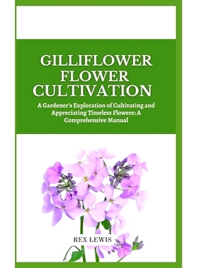 预订 Gilliflower Flower Cultivation: A Gardener’s Exploration of Cultivating and Appreciating Timeless Flowers: A Compr