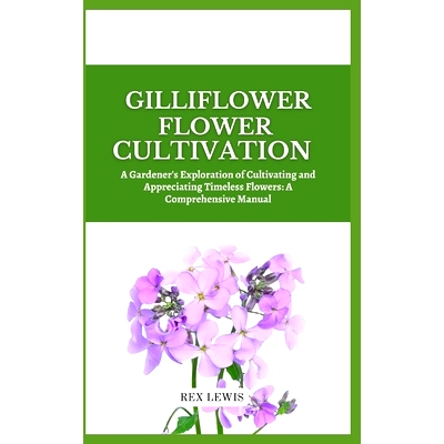 预订 Gilliflower Flower Cultivation: A Gardener’s Exploration of Cultivating and Appreciating Timeless Flowers: A Compr