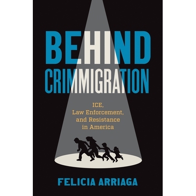 预订 Behind Crimmigration: ICE, Law Enforcement, and Resistance in America 犯罪移民的背后：美国的 ICE、执法和反抗: 97814