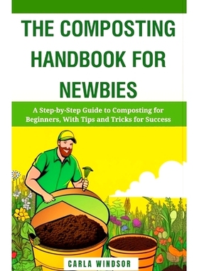 预订 The Composting Handbook for Newbies: A Step-by-Step Guide to Composting for Beginners, With Tips and Tricks for Suc