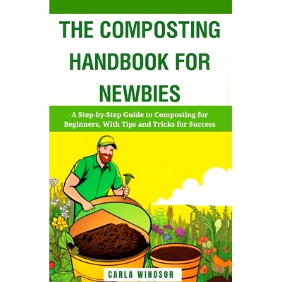 预订 The Composting Handbook for Newbies: A Step-by-Step Guide to Composting for Beginners, With Tips and Tricks for Suc
