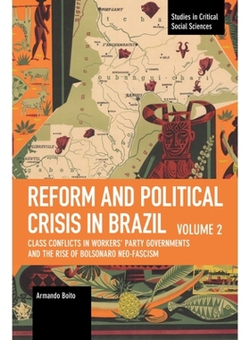 预订 Reform and Political Crisis in Brazil: Class Conflicts in Workers’ Party Governments and the Rise of Bolsonaro Neo