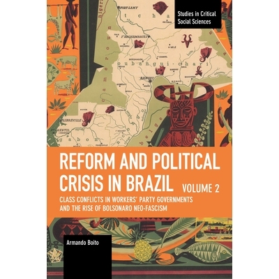 预订 Reform and Political Crisis in Brazil: Class Conflicts in Workers’ Party Governments and the Rise of Bolsonaro Neo
