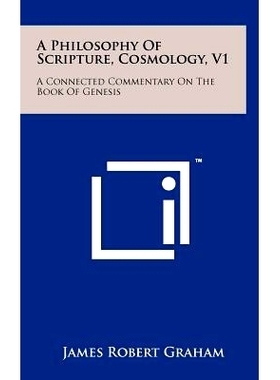 预订 A Philosophy Of Scripture, Cosmology, V1: A Connected Commentary On The Book Of Genesis: 9781258012090