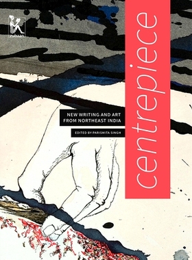 预订 Centrepiece: Women’s Writing and Art from Northeast India 核心; 印度东北部的新写作和艺术: 9789385932410