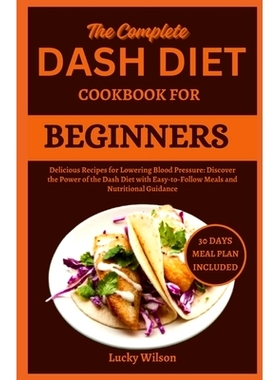 预订 The Complete Dash Diet Cookbook for Beginners: Delicious Recipes for Lowering Blood Pressure: Discover the Power of