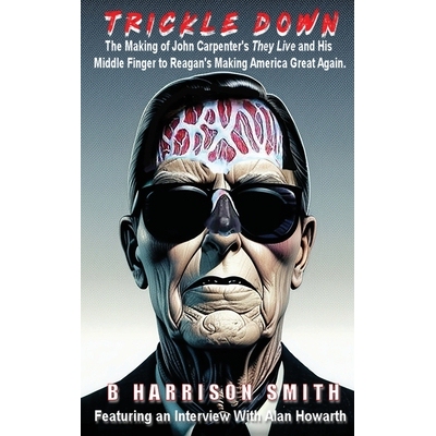 预订 Trickle Down - The Making of John Carpenter’s They Live and His Middle Finger to Reagan’s Making America Great Ag