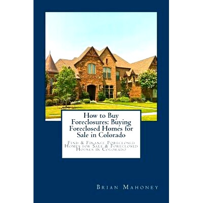 预订 How to Buy Foreclosures: Buying Foreclosed Homes for Sale in Colorado: Find & Finance Foreclosed Homes for Sale & F